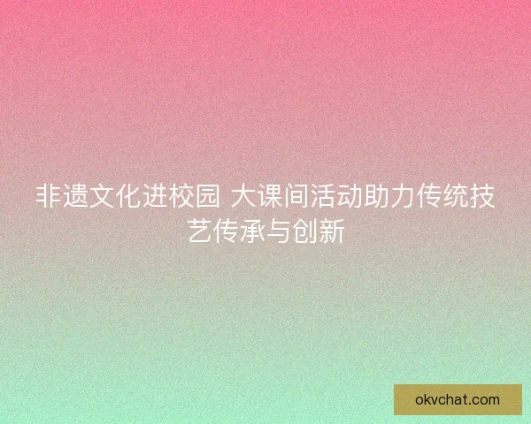 非遗文化进校园 大课间活动助力传统技艺传承与创新